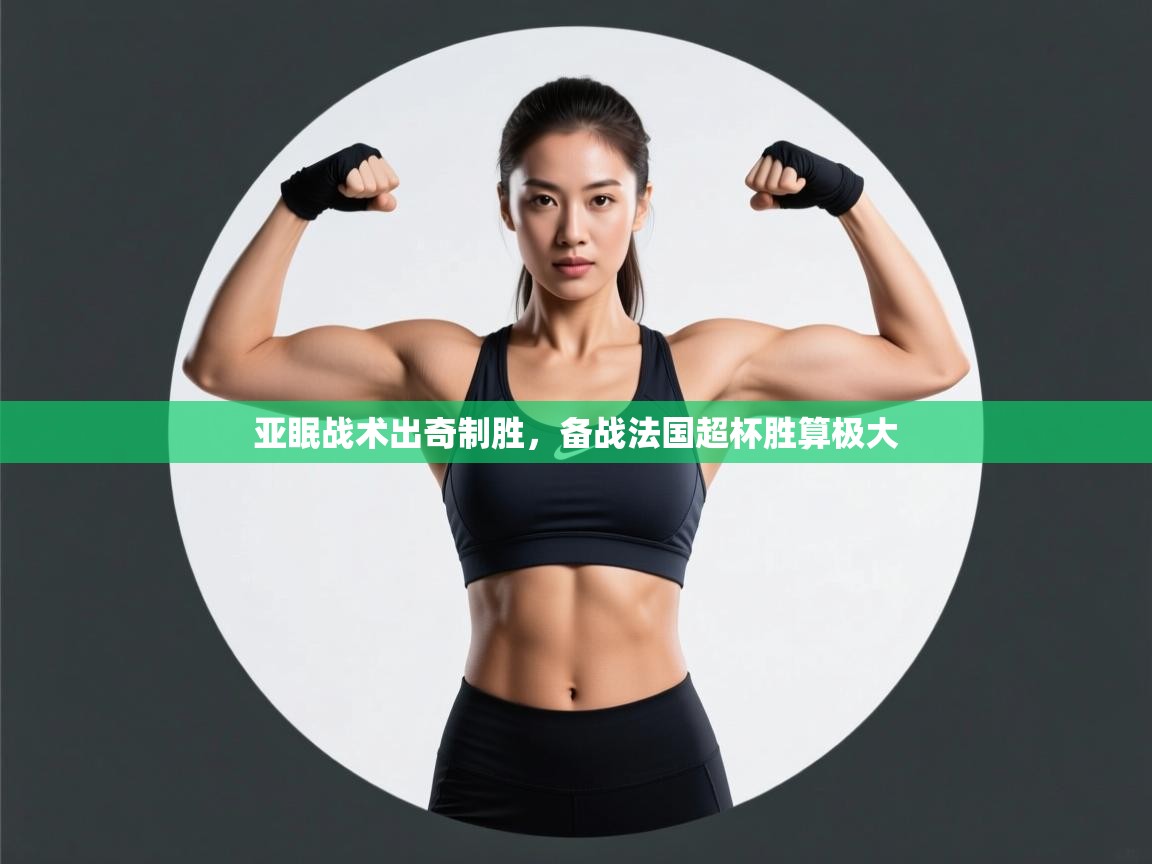 亚眠战术出奇制胜,备战法国超杯胜算极大 第1张