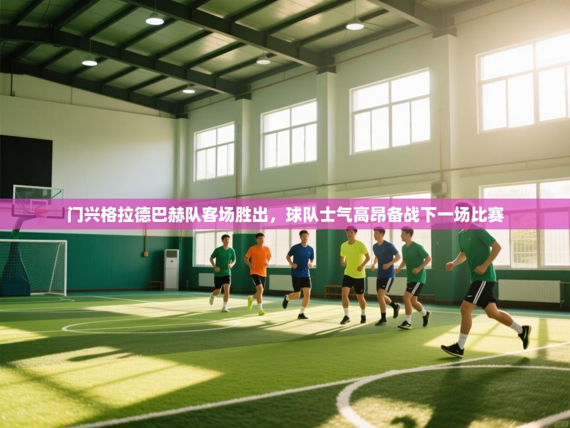 门兴格拉德巴赫队客场胜出,球队士气高昂备战下一场比赛 第2张