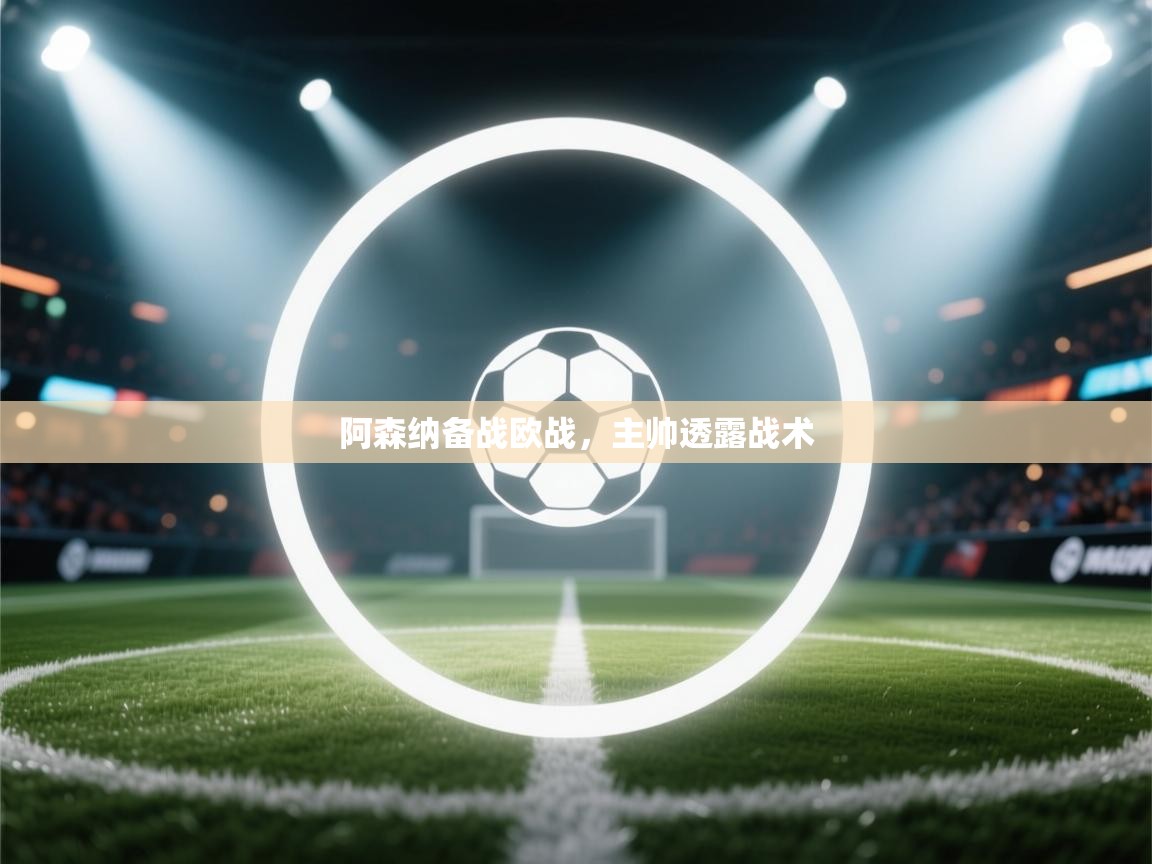 阿森纳备战欧战，主帅透露战术  第2张